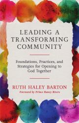 Leading a Transforming Community : Foundations, Practices, and Strategies for Opening to God Together