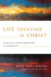 Life Together in Christ : Experiencing Transformation in Community
