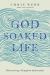 God-Soaked Life : Discovering a Kingdom Spirituality