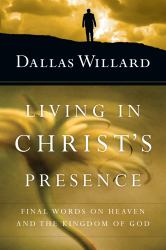 Living in Christ's Presence : Final Words on Heaven and the Kingdom of God
