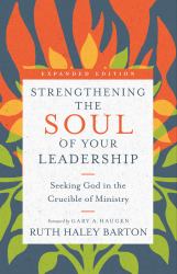 Strengthening the Soul of Your Leadership : Seeking God in the Crucible of Ministry