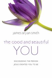 The Good and Beautiful You : Discovering the Person Jesus Created You to Be