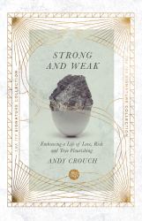 Strong and Weak : Embracing a Life of Love, Risk and True Flourishing