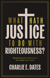 What Hath Justice to Do with Righteousness? : Reclaiming the Intersection of Protest and Prayer