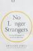 No Longer Strangers : Finding Belonging in a World of Alienation No Longer Strangers : Finding Belonging in a World of Alienation