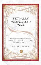 Between Heaven and Hell : A Dialog Somewhere Beyond Death with John F. Kennedy, C. S. Lewis and Aldous Huxley