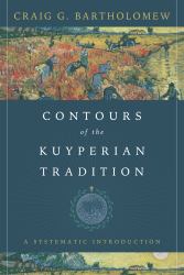 Contours of the Kuyperian Tradition : A Systematic Introduction