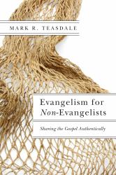 Evangelism for Non-Evangelists : Sharing the Gospel Authentically
