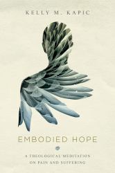 Embodied Hope : A Theological Meditation on Pain and Suffering