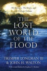 The Lost World of the Flood : Mythology, Theology, and the Deluge Debate