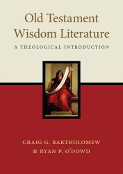 Old Testament Wisdom Literature : A Theological Introduction