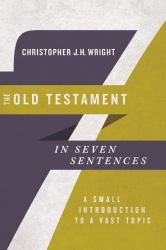 The Old Testament in Seven Sentences : A Small Introduction to a Vast Topic