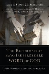 The Reformation and the Irrepressible Word of God : Interpretation, Theology, and Practice