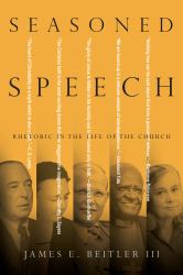 Seasoned Speech : Rhetoric in the Life of the Church