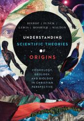 Understanding Scientific Theories of Origins : Cosmology, Geology, and Biology in Christian Perspective
