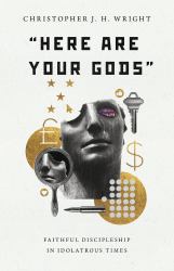 Here Are Your Gods : Faithful Discipleship in Idolatrous Times