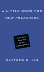 A Little Book for New Preachers : Why and How to Study Homiletics