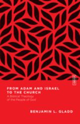 From Adam and Israel to the Church : A Biblical Theology of the People of God