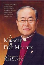 A Miracle of Five Minutes : The Autobiography of Kim Sundo