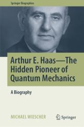 Arthur E. Haas - His Life and His Science : A Biography