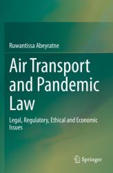Air Transport and Pandemic Law : Legal, Regulatory, Ethical and Economic Issues