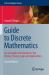 Guide to Discrete Mathematics : An Accessible Introduction to the History, Theory, Logic and Applications
