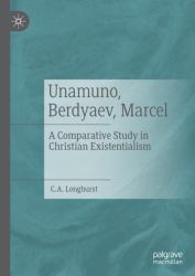 Unamuno, Berdyaev, Marcel : A Comparative Study in Christian Existentialism