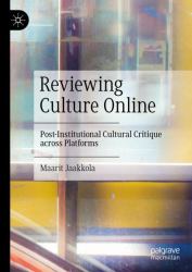 Reviewing Culture Online : Post-Institutional Cultural Critique Across Platforms