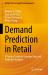 Demand Prediction in Retail : A Practical Guide to Leverage Data and Predictive Analytics Demand Prediction in Retail : A Practical Guide to Leverage Data and Predictive Analytics