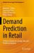 Demand Prediction in Retail : A Practical Guide to Leverage Data and Predictive Analytics Demand Prediction in Retail : A Practical Guide to Leverage Data and Predictive Analytics