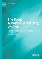 The Korean Automotive Industry, Volume 1 : Beginnings To 1996