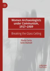 Women Archaeologists under Communism, 1917-1989 : Breaking the Glass Ceiling