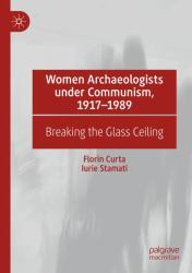 Women Archaeologists under Communism, 1917-1989 : Breaking the Glass Ceiling