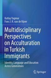 Multidisciplinary Perspectives on Acculturation in Turkish Immigrants : Identity, Language and Education Across Generations