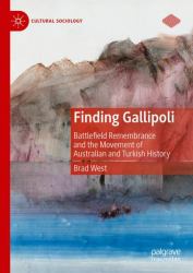 Finding Gallipoli : Battlefield Remembrance and the Movement of Australian and Turkish History