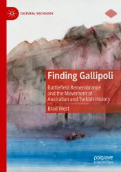 Finding Gallipoli : Battlefield Remembrance and the Movement of Australian and Turkish History