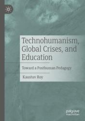 Technohumanism, Global Crises, and Education : Toward a Posthuman Pedagogy