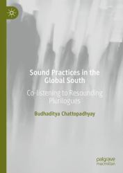 Sound Practices in the Global South : Co-Listening to a Resounding Plurilogue