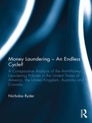 Money Laundering : An Endless Cycle?: A Comparative Analysis of the Anti-Money Laundering Policies in the United States of America, the United Kingdom, Australia and Canada