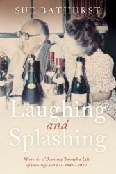 Laughing and Splashing : Memories of Bouncing Through a Life of Privilege and Loss 1945 - 2010