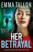 Her Betrayal : An Absolutely Addictive and Gripping Crime Thriller