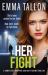Her Fight : A Completely Gripping and Gritty Crime Thriller