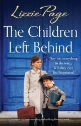 The Children Left Behind : A Completely Heart-Wrenching and Uplifting Historical Novel