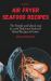 Easy Air Fryer Seafood Recipes : The Simple and Quick Way to Cook Delicious Seafood-Based Recipes at Home