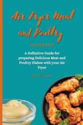 Air Fryer Meat and Poultry Cookbook : A Definitive Guide for Preparing Delicious Meat and Poultry Dishes with Your Air Fryer