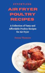 Effortless Air Fryer Poultry Recipes : A Collection of Tasty and Affordable Poultry Recipes for Air Fryer