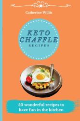 Keto Chaffle Recipes : 50 Fast, Simple, and Tasty Recipes to Burn Fat and Activate Your Metabolism