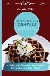 The Keto Chaffle Inspired Cooking Guide : A Collection of Delicious Keto Chaffle Recipes for Your Daily Meals