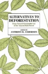 Alternatives to Deforestation : Steps Toward Sustainable Use of the Amazon Rain Forest