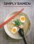 Simply Ramen : A Complete Course in Preparing Ramen Meals at Home